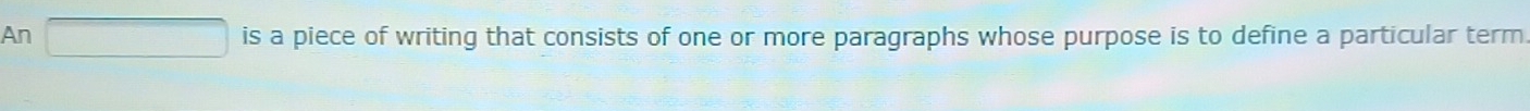 An is a piece of writing that consists of one or more paragraphs whose purpose is to define a particular term
