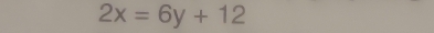 2x=6y+12