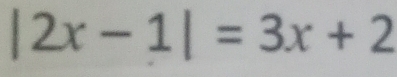 |2x-1|=3x+2