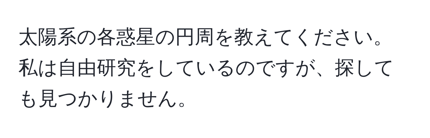 太陽系の各惑星の円周を教えてください。私は自由研究をしているのですが、探しても見つかりません。