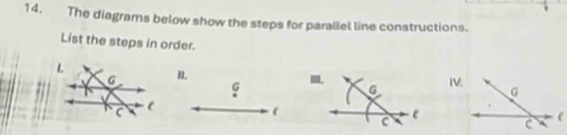 The diagrams below show the steps for parallel line constructions. 
List the steps in order. 
H.
G
1