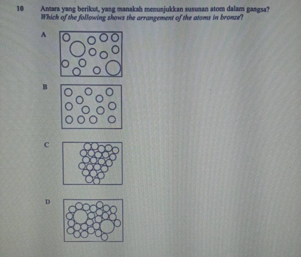 Antara yang berikut, yang manakah menunjukkan susunan atom dalam gangsa?
Which of the following shows the arrangement of the atoms in bronze?
A
B
C
D