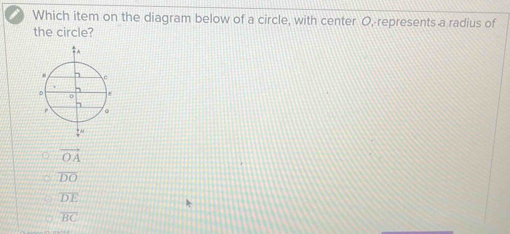 Which item on the diagram below of a circle, with center O, represents a radius of
the circle?
vector OA
overline DO
overline DE
overline BC