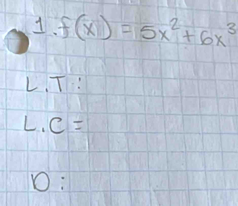 f(x)=5x^2+6x^3
L. T :
L. c=
D: