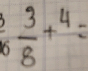  3/8 +^4=