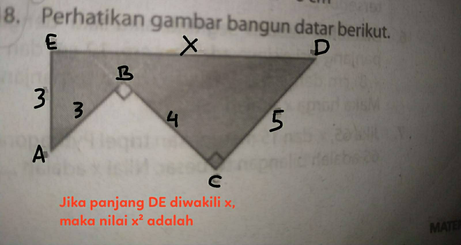 Perhatikan gambar bangun datar berikut. 
Jika panjang DE diwakili x, 
maka nilai x^2 adalah 
MATEI