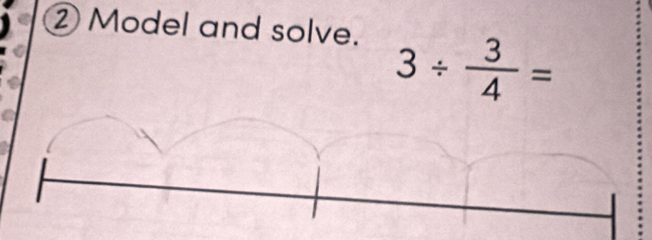 ②Model and solve.
3/  3/4 =