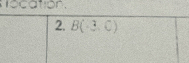 location. 
2. B(-3,0)