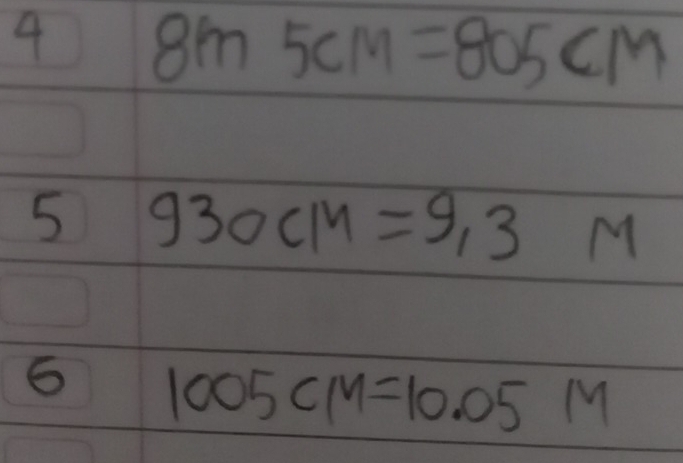 4 8m5CM=805CM
5 930cm=9,3m
6 1005CM=10.05M