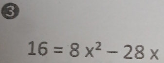 3
16=8x^2-28x