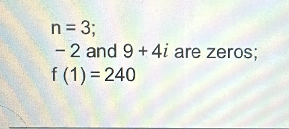 n=3;
- 2 and 9+4i are zeros;
f(1)=240