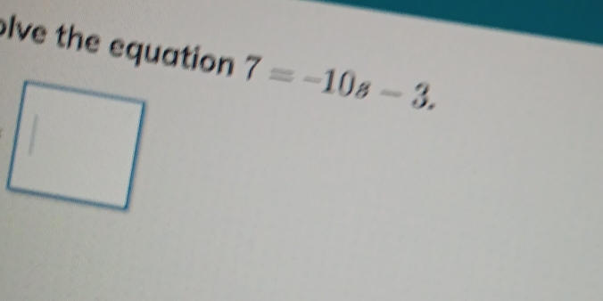 lve the equation 7=-10s-3.