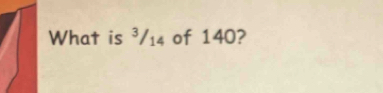 What is ³/₁4 of 140?