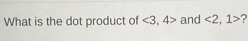 What is the dot product of <3,4> and <2,1> ?