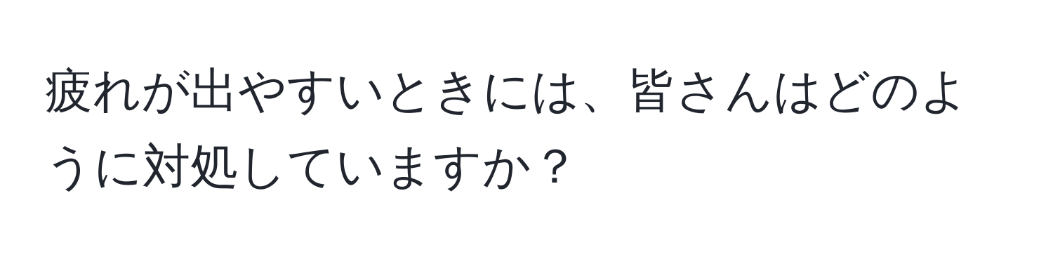 疲れが出やすいときには、皆さんはどのように対処していますか？