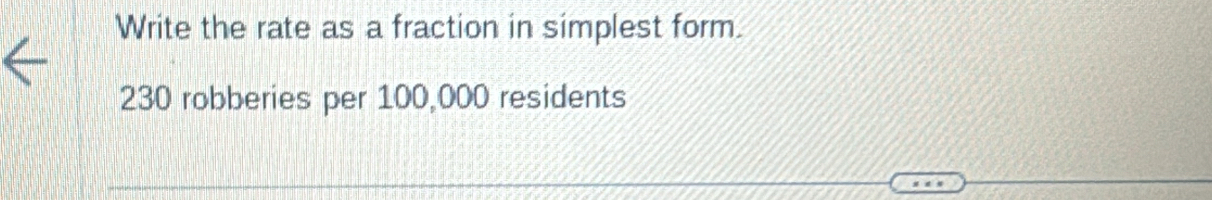 Write the rate as a fraction in simplest form.
230 robberies per 100,000 residents