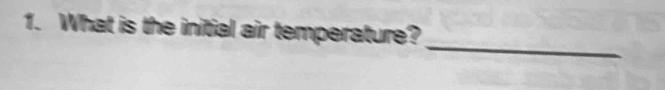 What is the initial air temperature? 
_