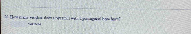 How many vertices does a pyramid with a pentagonal base have? 
vertices