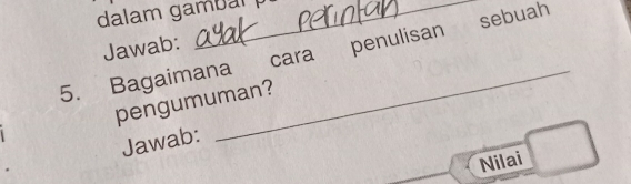 dalam gambar 
Jawab: 
_ 
5. Bagaimana cara penulisan sebuah 
pengumuman? 
Jawab: 
Nilai