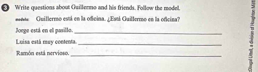 Write questions about Guillermo and his friends. Follow the model. 
modeto: Guillermo está en la oficina. ¿Está Guillermo en la oficina? 
Jorge está en el pasillo._ 
Luisa está muy contenta._ 
Ramón está nervioso._