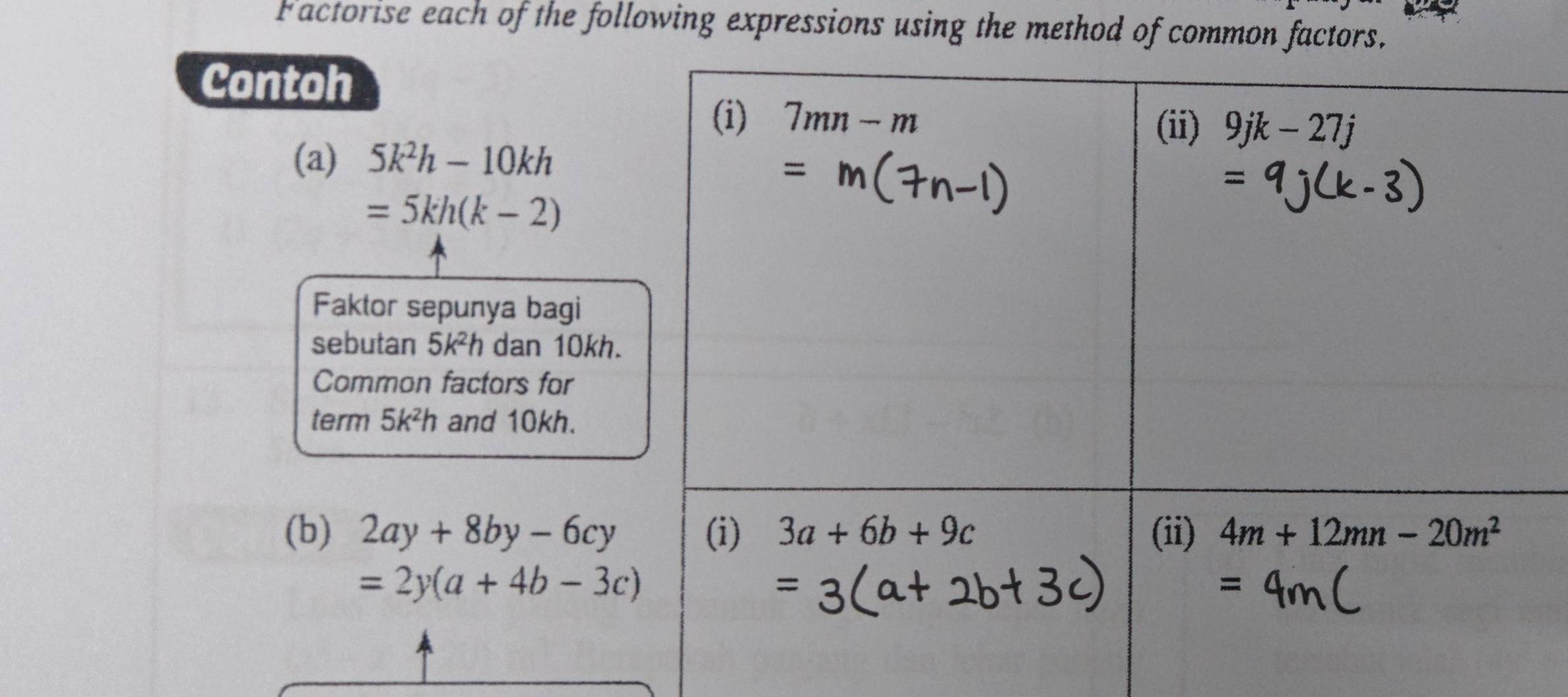 Factorise each of the following expressions using the method of common factors.
Contoh
(a) 5k^2h-10kh
=5kh(k-2)
Faktor sepunya bagi
sebutan 5k²h dan 10kh.
Common factors for
term 5k^2h and 10kh.
(b) 2ay+8by-6cy
=2y(a+4b-3c)