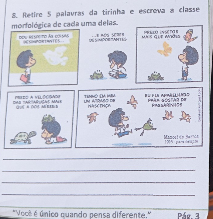 Retire 5 palavras da tirinha e escreva a classe 
_ 
_ 
_ 
_ 
_ 
“Você é único quando pensa diferente.” Pág. 3