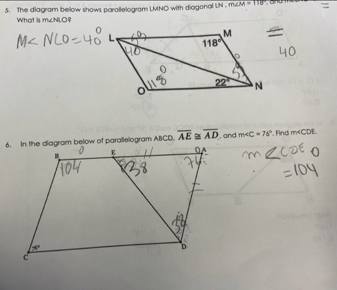 The diagram below shows parallelogram LMNO with diagonal LN , m∠ M=118°
=
What is m∠ NLO
overline AE≌ overline AD , and m∠ C=76° Find m∠ CDE.