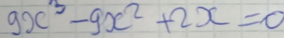 9x^3-9x^2+2x=0