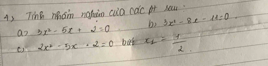 A, Tinh hham nghim cua cac pt sacu: 
b) 3x^2-8x-11=0. 
ao 3x^2-5x+2=0
() 2x^2-5x+2=0 bict x_1= 1/2 