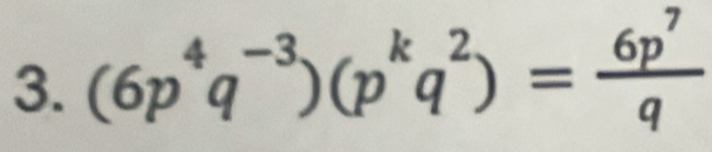 (6p^4q^(-3))(p^kq^2)= 6p^7/q 