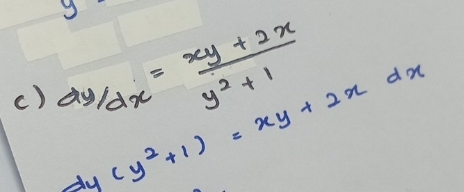 () dy/dx= (xy+2x)/y^2+1 
dy (y^2+1)=xy+2xdx