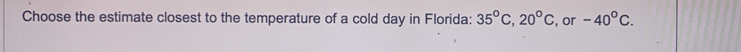 Choose the estimate closest to the temperature of a cold day in Florida: 35°C, 20°C , or -40°C.