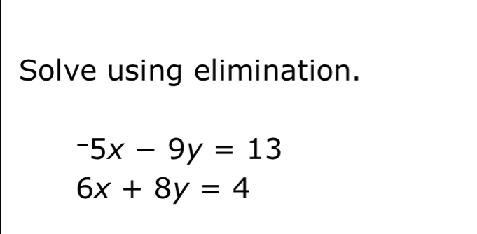 Solve using elimination.
-5x-9y=13
6x+8y=4