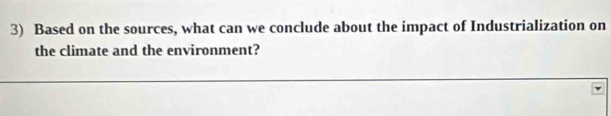 Based on the sources, what can we conclude about the impact of Industrialization on 
the climate and the environment?