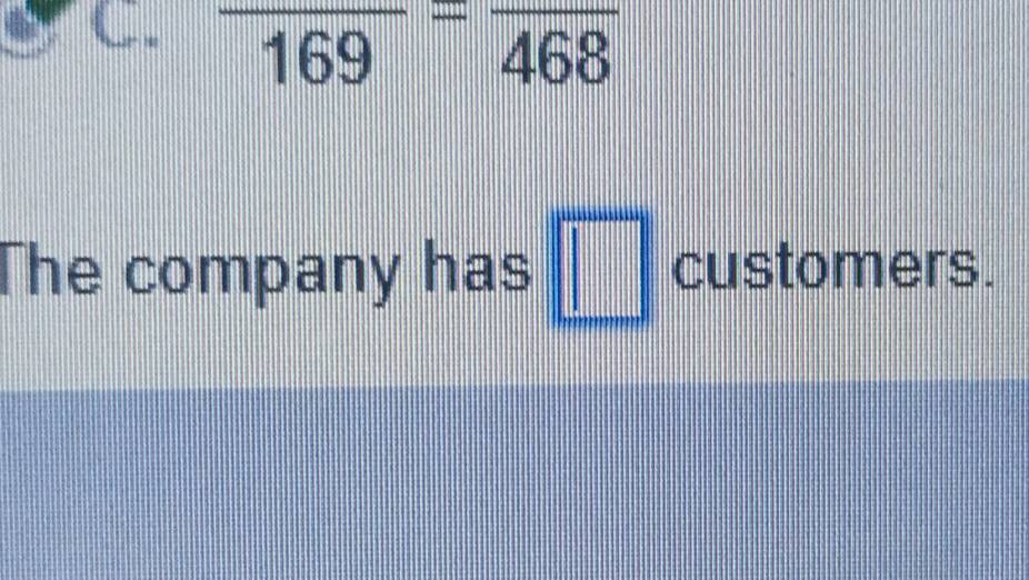 frac 169=frac 468
The company has □ customers.