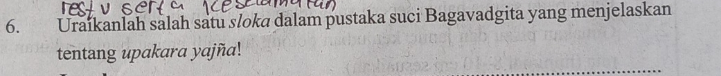 Uraikanlah salah satu sloka dalam pustaka suci Bagavadgita yang menjelaskan 
tentang upakara yajña!