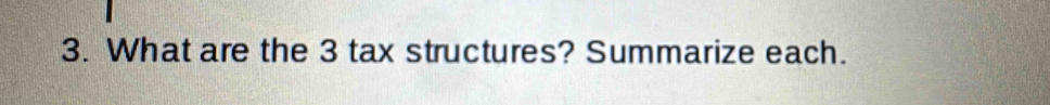 What are the 3 tax structures? Summarize each.