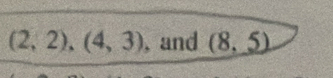 (2,2), (4,3) , and (8,5)