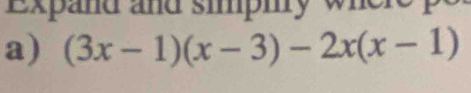 Expand and simpmry where pe 
a) (3x-1)(x-3)-2x(x-1)