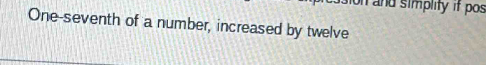 on and simplity if pos 
One-seventh of a number, increased by twelve