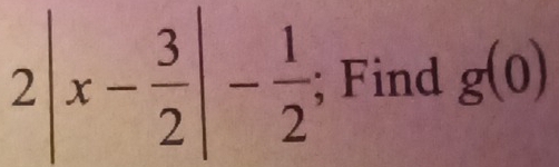 2|x- 3/2 |- 1/2 ; Find g(0)