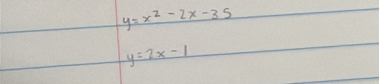 y=x^2-2x-35
y=2x-1