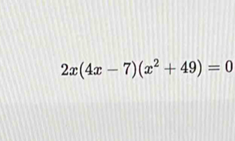 2x(4x-7)(x^2+49)=0