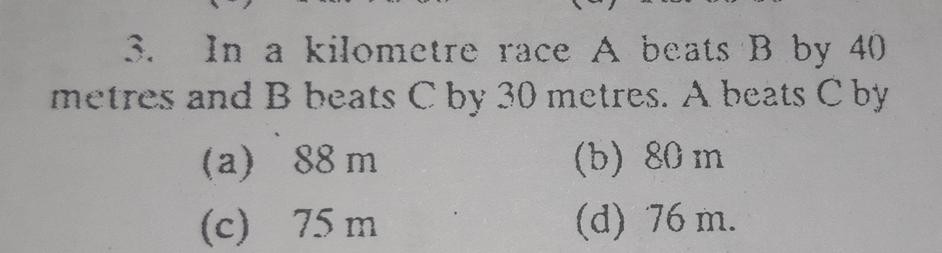 Solved: In a kilometre race A beats B by 40 metres and B beats C by 30 ...