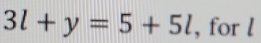 3l+y=5+5l , for l