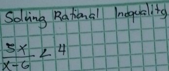 Solving Rational negua to
 5x/x-6 <4</tex>