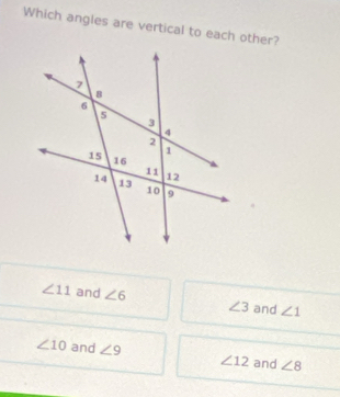 Which angles are vertical to each other?
∠ 11 and ∠ 6 ∠ 3 and ∠ 1
∠ 10 and ∠ 9 ∠ 12 and ∠ 8