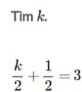 Tìm k.
 k/2 + 1/2 =3