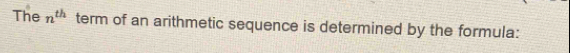 The n^(th) term of an arithmetic sequence is determined by the formula: