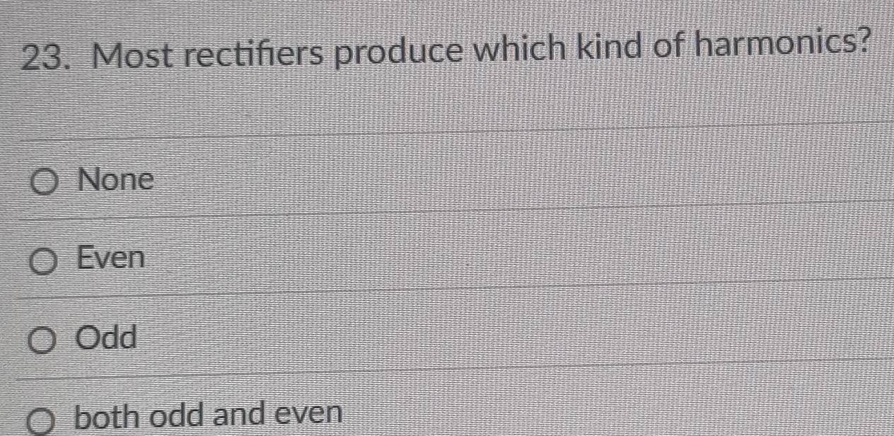 Most rectifiers produce which kind of harmonics?
None
Even
Odd
both odd and even